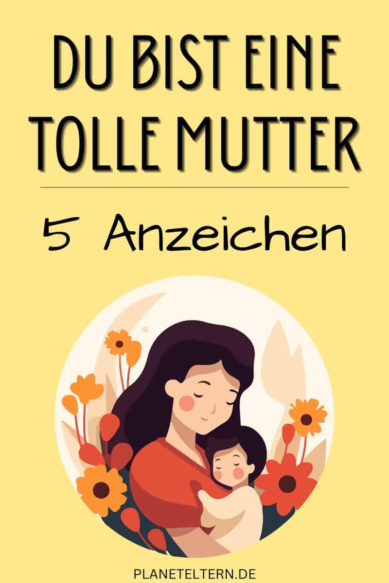 Hier sind die 5 Anzeichen, die beweisen, dass du eine tolle Mutter bist ...